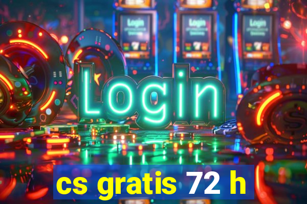 cs gratis 72 h